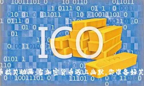 虚拟币搞笑动画:当加密货币遇上幽默,你准备好笑了吗?