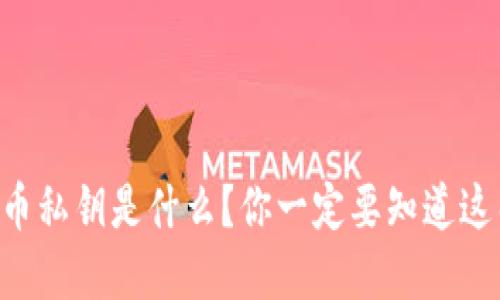 虚拟币私钥是什么？你一定要知道这几点！