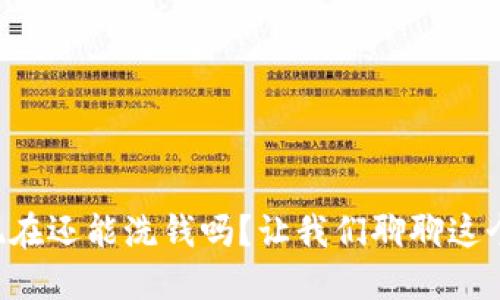 虚拟币现在还能洗钱吗？让我们聊聊这个话题吧！