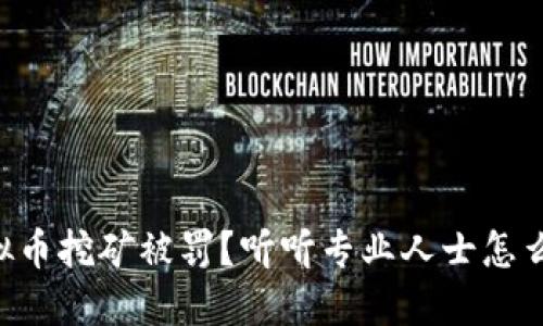 虚拟币挖矿被罚？听听专业人士怎么说！