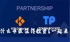 现在炒什么币最值得投资？一起来看看吧！
