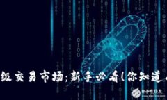 虚拟币二级交易市场：新手必看！你知道有哪些