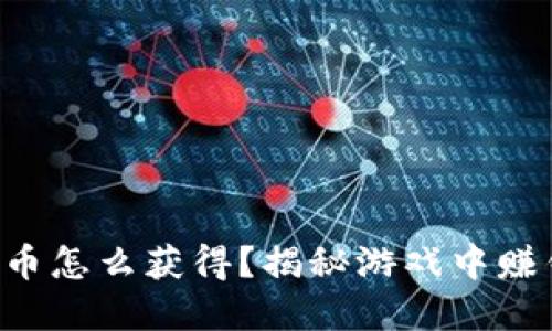 虚拟游戏币怎么获得？揭秘游戏中赚钱的秘密！