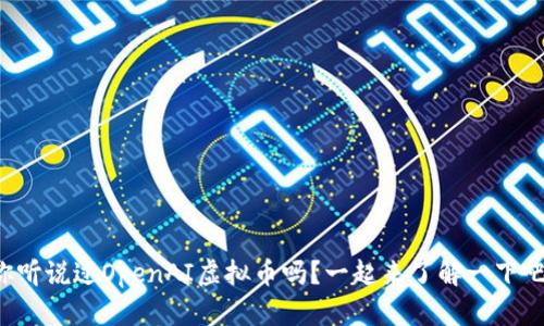 你听说过OpenAI虚拟币吗？一起来了解一下吧！
