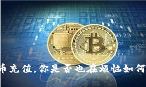 虚拟币充值，你是否也在烦恼如何操作？