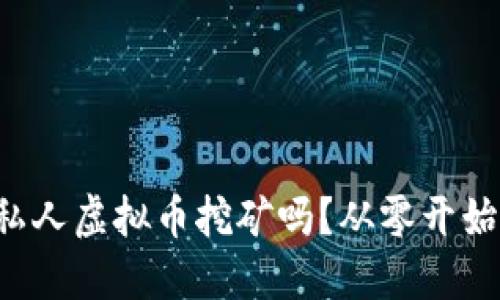 想知道私人虚拟币挖矿吗？从零开始教你做！