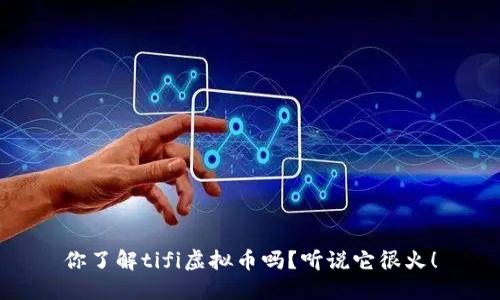 你了解tifi虚拟币吗？听说它很火！