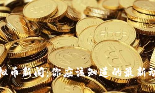 猴宝币虚拟币新闻：你应该知道的最新动态与发展