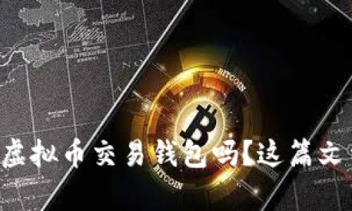 想知道怎么下载虚拟币交易钱包吗？这篇文章会告诉你一切！