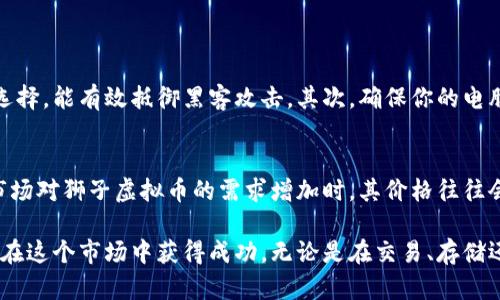    狮子虚拟币是什么？让我们一起来探索这条投资新道路  / 
 guanjianci  狮子虚拟币, 加密货币, 投资, 区块链  /guanjianci 

什么是狮子虚拟币？
狮子虚拟币（Lion Token）是近年来在加密货币市场上崭露头角的一种新型数字货币。它的名字和形象往往能够引起人们的兴趣，犹如狮子般象征着力量、勇气与财富。正因为如此，许多人开始关注它，并希望能够在这个迅速发展的市场中找到一条投资的新道路。

狮子虚拟币基于区块链技术，其本质是一种去中心化的数字资产。它的运作方式相较于传统金融体系更为透明、快速和安全。每一笔交易都经过验证并记录在不易篡改的区块链上，为投资者提供了一定的保护和信任感。

狮子虚拟币的优势
投资狮子虚拟币的一个重要原因是它的多重优势。首先，它的交易时间极短，无论是发送还是接收，无需经过繁琐的银行审核和处理，可以在几秒钟内完成。此外，由于其去中心化的特性，任何人都可以参与其中，不受地理和时间限制。

其次，狮子虚拟币在安全性上也表现出色。许多加密货币采用分布式账本技术，降低了被黑客攻击的风险。即便发生错误交易，智能合约的设定也能有效工具补救，确保用户的投资安全。

还有，狮子虚拟币往往具有良好的增值潜力。随着越来越多的人了解并参与这一市场，需求也在不断上升。这为早期投资者提供了可观的收益回报。比如，有些投资者在狮子虚拟币刚推出时便获得了丰厚的回报，成功实现了财富增值。

如何投资狮子虚拟币？
如果你对狮子虚拟币感兴趣，初步的投资步骤并不复杂。首先，你需要选择一个信誉良好的加密货币交易所，开户后选择狮子虚拟币进行交易。交易前，提前了解市场动态、币种特点以及行情趋势，这样才能为你的投资做充分的准备。

其次，将资金充值到账户中。许多交易所支持多种充值方式，包括银行卡、支付宝、微信等。充值成功后，你就可以根据市场情况选择合适时机进行买入和卖出。

投资并非一帆风顺。理智的投资者通常会设定止损点，并定期检视自己的投资组合。市场波动性大，适时调整策略才能保持投资的稳健。

狮子虚拟币的未来发展趋势
狮子虚拟币虽然在市场上的表现尚属新兴，但却展现出可观的增长潜力。随着加密货币市场的逐渐成熟以及各国政策对虚拟货币监管的推进，狮子虚拟币在未来有望迎来更大的机遇。

此外，更多的行业应用也表明了狮子虚拟币的潜在市场。越来越多的商家开始接受加密货币作为支付手段，未来在旅游、购物、金融服务等多个领域，都可能看到狮子虚拟币的身影。

常见问题
1. 如何安全存储我的狮子虚拟币？
安全存储是每位投资者必须要重视的问题。首先，使用硬件钱包或冷钱包存储你的狮子虚拟币，这是相对安全的选择，能有效抵御黑客攻击。其次，确保你的电脑和手机安装最新的防病毒软件，并定期更新。此外，确保你设置强密码，并在各个平台上启用双重认证。

2. 狮子虚拟币的价值有什么影响？
狮子虚拟币的价值受到多种因素影响，主要包括市场供需关系、项目进展、投资者对市场未来的预期等。比如，当市场对狮子虚拟币的需求增加时，其价格往往会攀升。此外，项目团队的技术进展、合作伙伴关系以及用户社区的活跃度，都可能直接影响货币的市场表现。

综上所述，狮子虚拟币作为新型的加密资产，吸引了无数投资者的目光。了解其基本特点及投资策略，将有助于你在这个市场中获得成功。无论是在交易、存储还是对未来走势的理解，保持学习的态度和理性投资的心态则是关键。让我们一起期待狮子虚拟币的精彩未来吧！