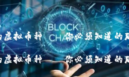 上市的虚拟币种——你必须知道的那些币！

上市的虚拟币种——你必须知道的那些币！