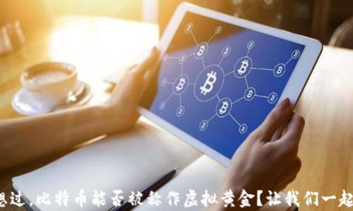 
你有没有想过，比特币能否被称作虚拟黄金？让我们一起探讨一下！