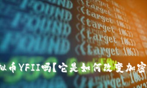你听说过虚拟币YFII吗？它是如何改变加密货币市场的？