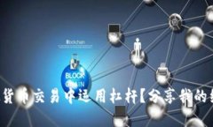如何在虚拟货币交易中运用杠杆？分享我的经验