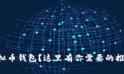 想找最好的虚拟币钱包？这里有你需要的推荐和下载攻略！