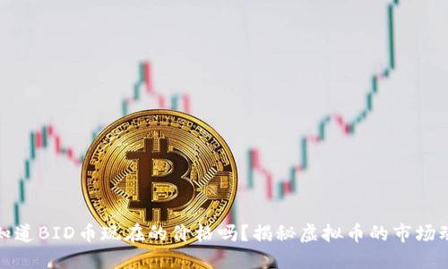 你知道BID币现在的价格吗?揭秘虚拟币的市场动态