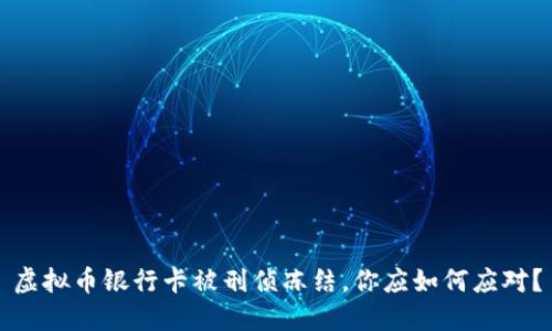 虚拟币银行卡被刑侦冻结,你应如何应对?