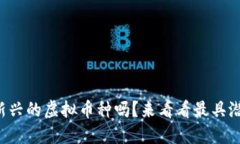 你听说过这些新兴的虚拟币种吗？来看看最具潜