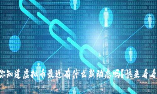 你知道虚拟币最近有什么新动态吗?快来看看!