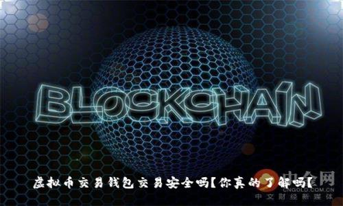 虚拟币交易钱包交易安全吗?你真的了解吗?