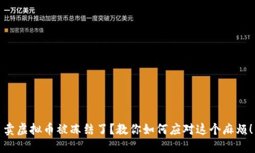 卖虚拟币被冻结了?教你如何应对这个麻烦!