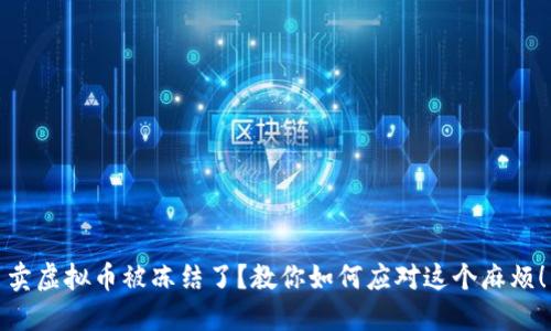 卖虚拟币被冻结了?教你如何应对这个麻烦!