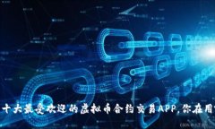 : 2023年十大最受欢迎的虚拟币合约交易APP，你在