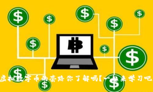 虚拟数字币的套路你了解吗？一起来学习吧！