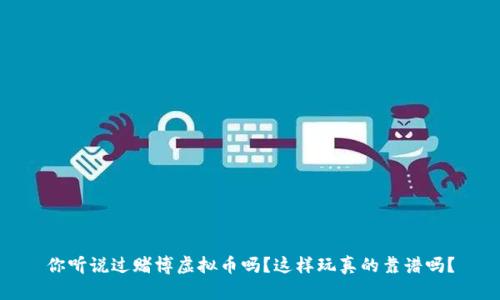 你听说过赌博虚拟币吗?这样玩真的靠谱吗?