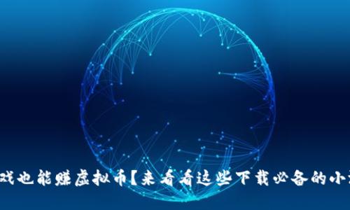 玩游戏也能赚虚拟币?来看看这些下载必备的小游戏!