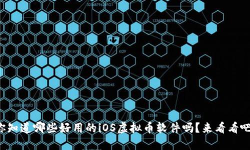 你知道哪些好用的iOS虚拟币软件吗？来看看吧！