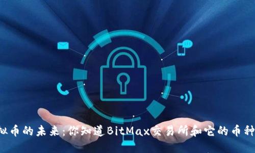 虚拟币的未来:你知道BitMax交易所和它的币种吗?
