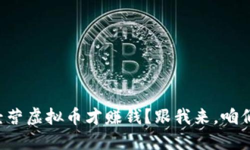 怎么经营虚拟币才赚钱？跟我来，咱们聊聊！
