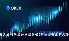 马上发行的虚拟币能买吗？新机会还是新风险？