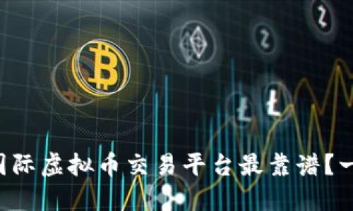 想知道哪个国际虚拟币交易平台最靠谱？一起来聊聊吧！