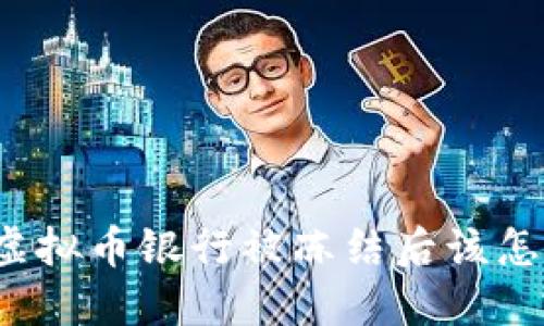 你知道虚拟币银行被冻结后该怎么办吗？