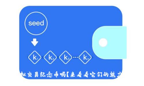 你听说过虚拟交易纪念币吗？来看看它们的魅力和投资机会！