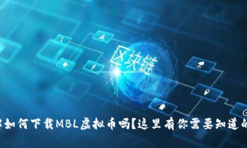 想了解如何下载MBL虚拟币吗？这里有你需要知道的一切！