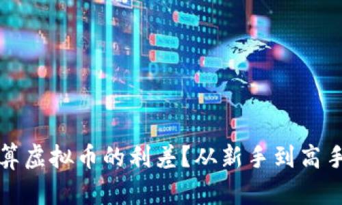 如何准确计算虚拟币的利差？从新手到高手的全面指南