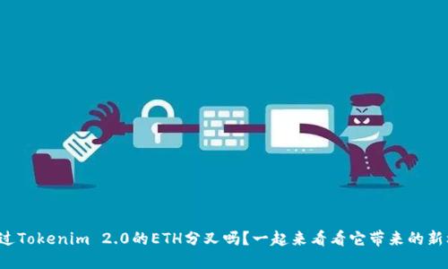 你听说过Tokenim 2.0的ETH分叉吗?一起来看看它带来的新机遇吧!
