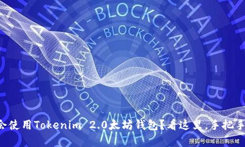 想学会使用Tokenim 2.0太坊钱包？看这里，手把手教你！