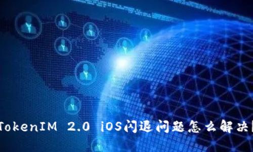 TokenIM 2.0 iOS闪退问题怎么解决?