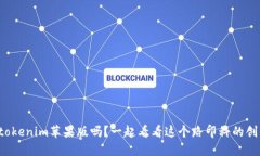 你听说过tokenim苹果版吗？一起看看这个路印科的