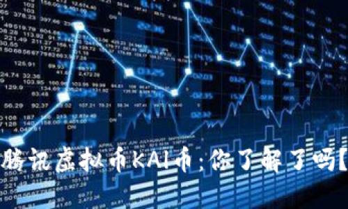 腾讯虚拟币KAl币：你了解了吗？