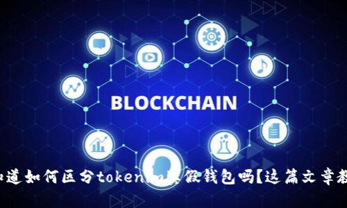 你知道如何区分tokenim真假钱包吗?这篇文章教你!
