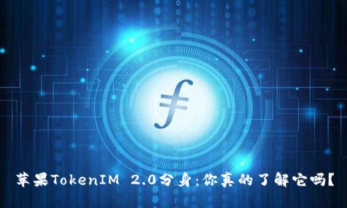 苹果TokenIM 2.0分身：你真的了解它吗？