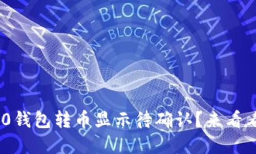 Tokenim2.0钱包转币显示待确认？来看看怎么解决！