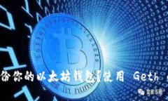 如何快速备份你的以太坊钱包？使用 Geth 的步骤