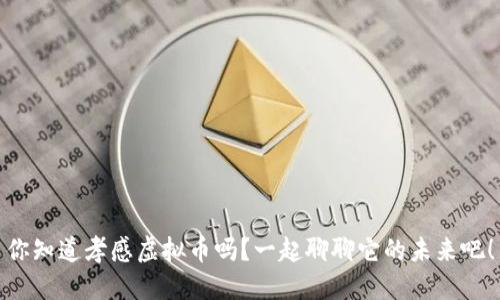 你知道孝感虚拟币吗？一起聊聊它的未来吧！