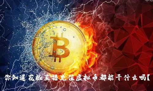 你知道花椒直播充值虚拟币都能干什么吗?
